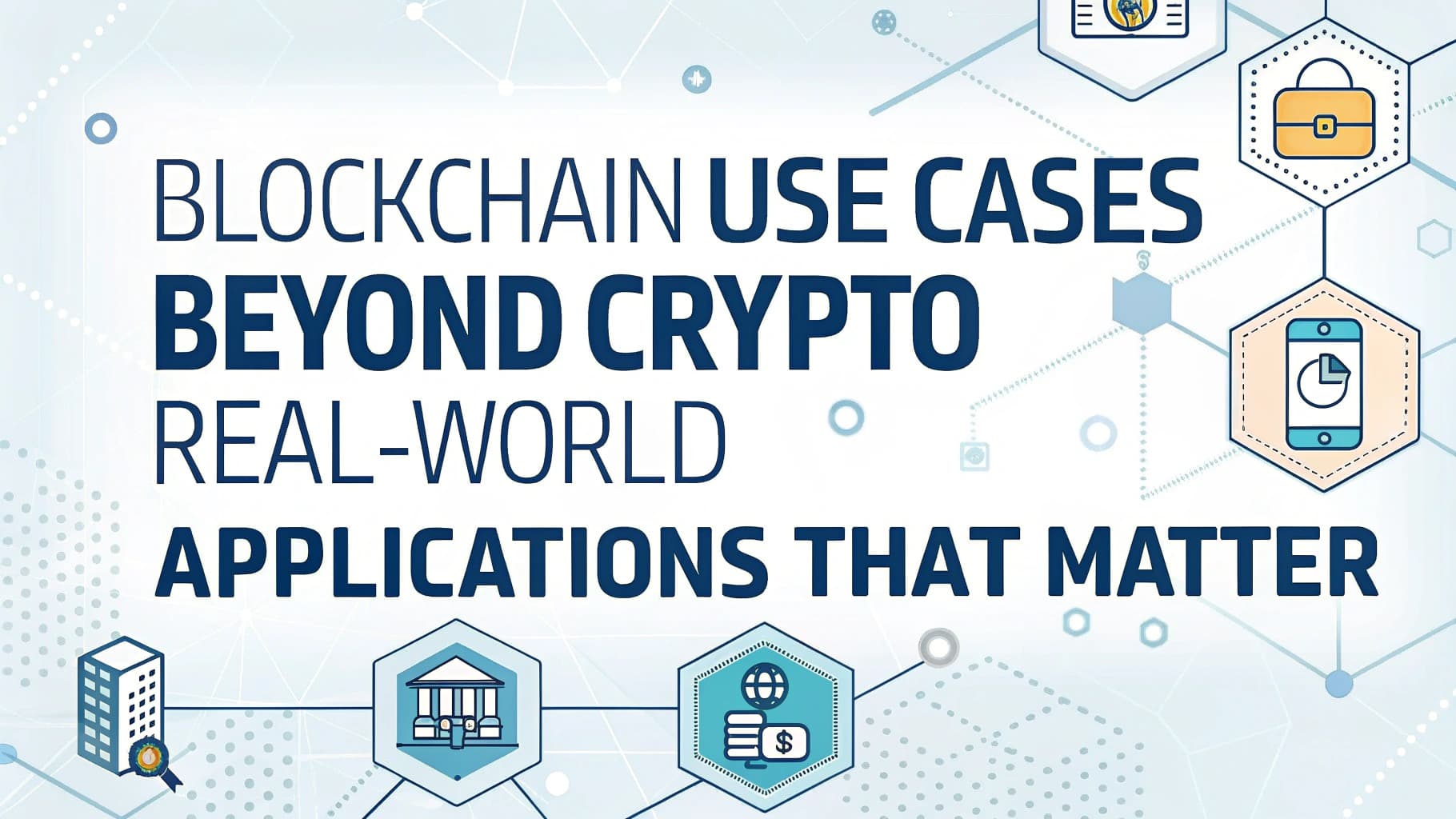 Blockchain Use Cases Beyond Crypto Real-World Applications That Matter
