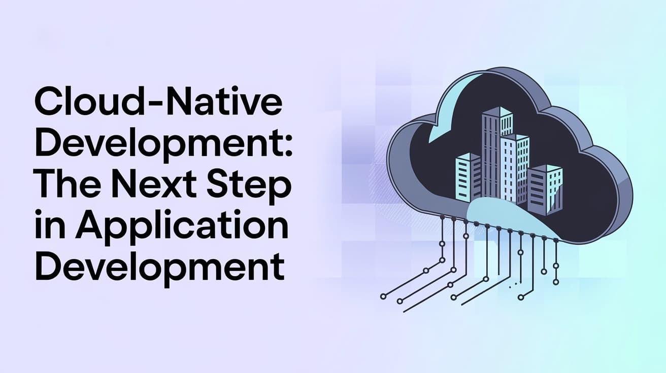 Cloud-Native Development: The Next Step in Application Development