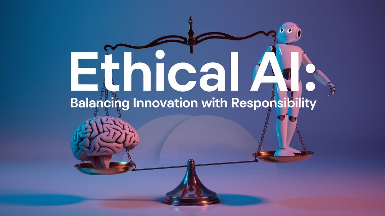 Ethical AI: Balancing Innovation with Responsibility