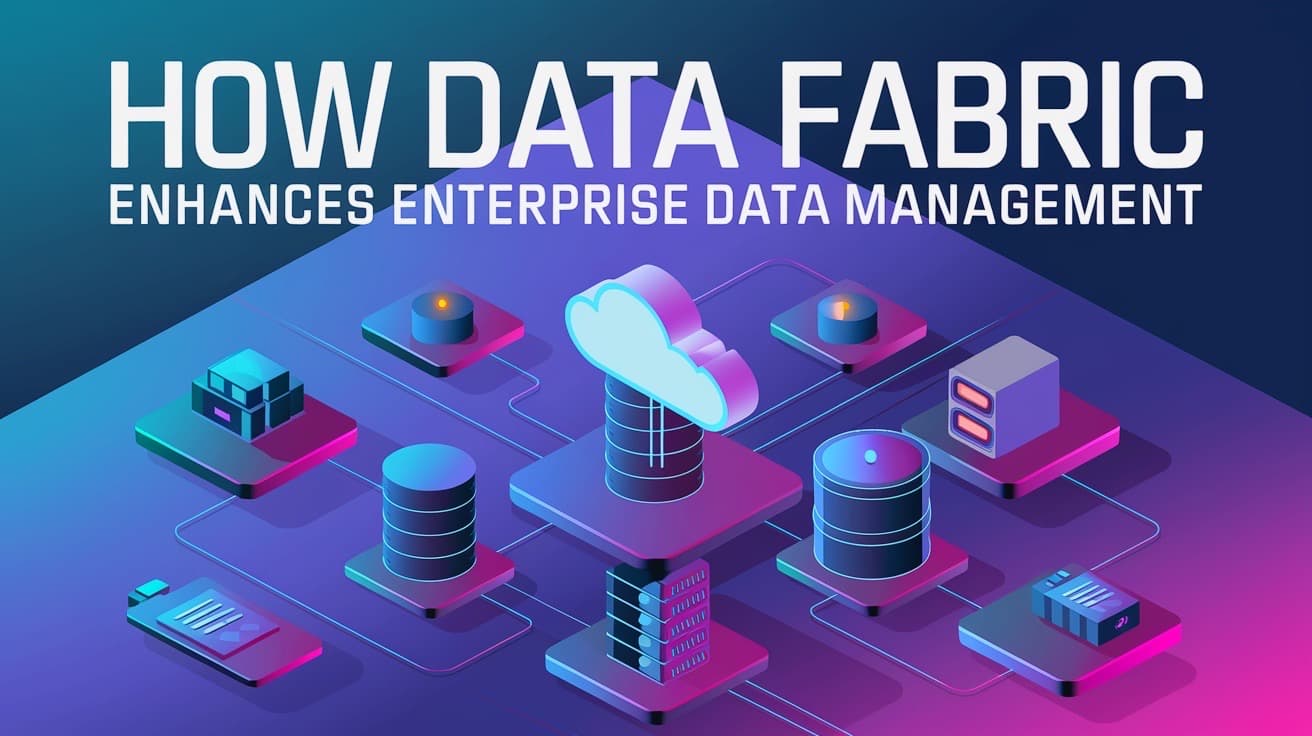 How Data Fabric Enhances Enterprise Data Management